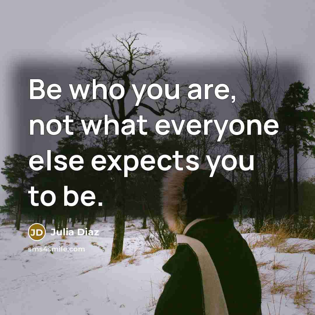 “Be who you are, not what everyone else expects you…” quote by Julia Diaz
