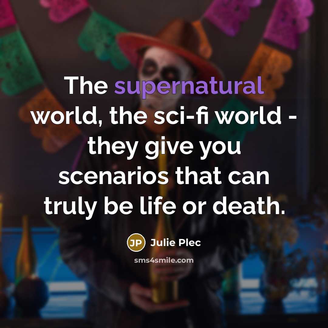 “The supernatural world, the sci-fi world - they give you…” quote by Julie Plec