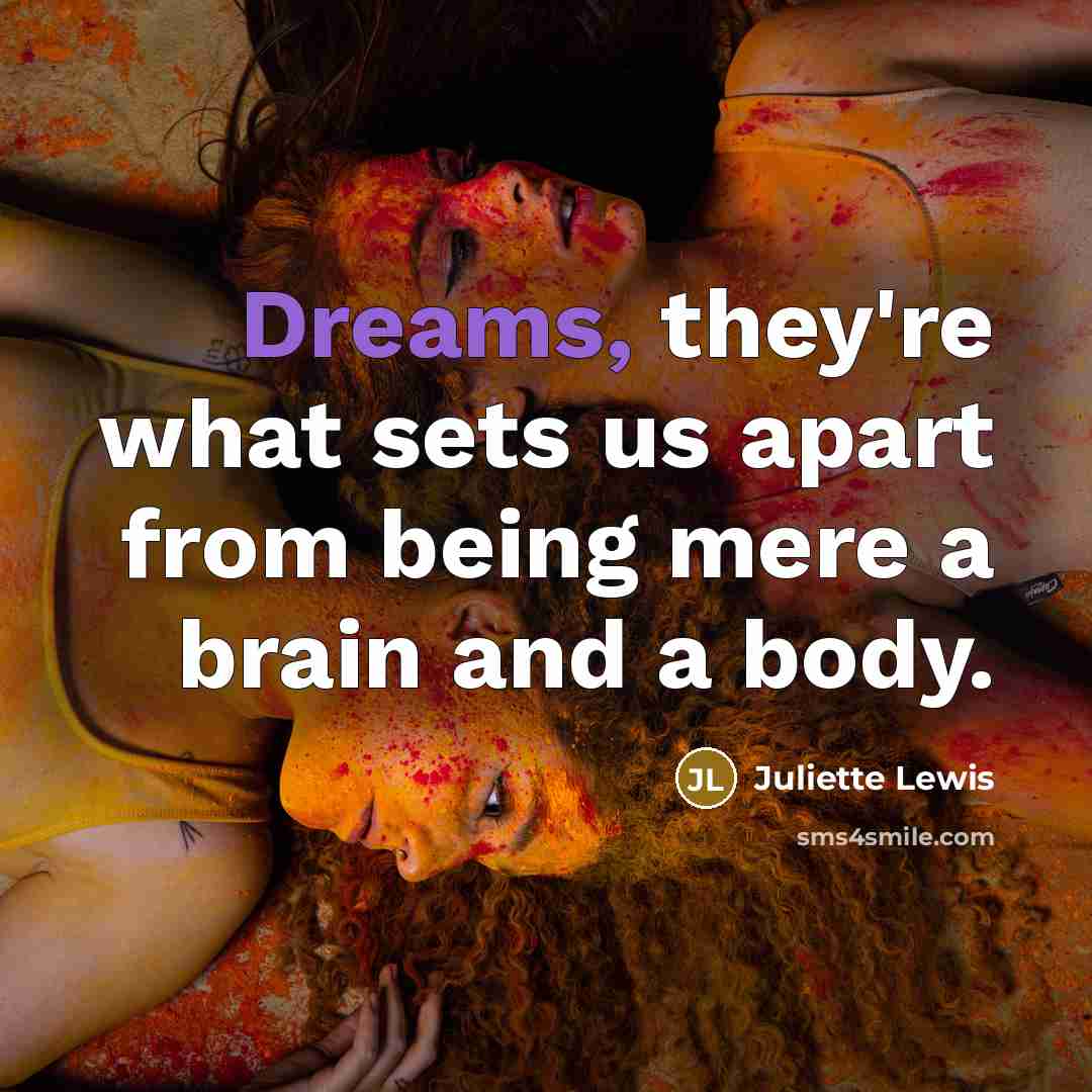 “Dreams, they're what sets us apart from being mere a…” quote by Juliette Lewis