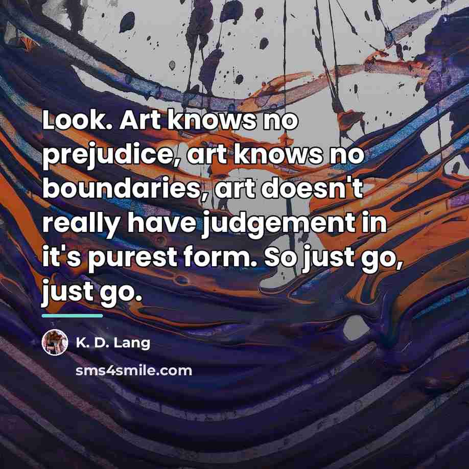 “Look. Art knows no prejudice, art knows no boundaries, art…” quote by K. D. Lang