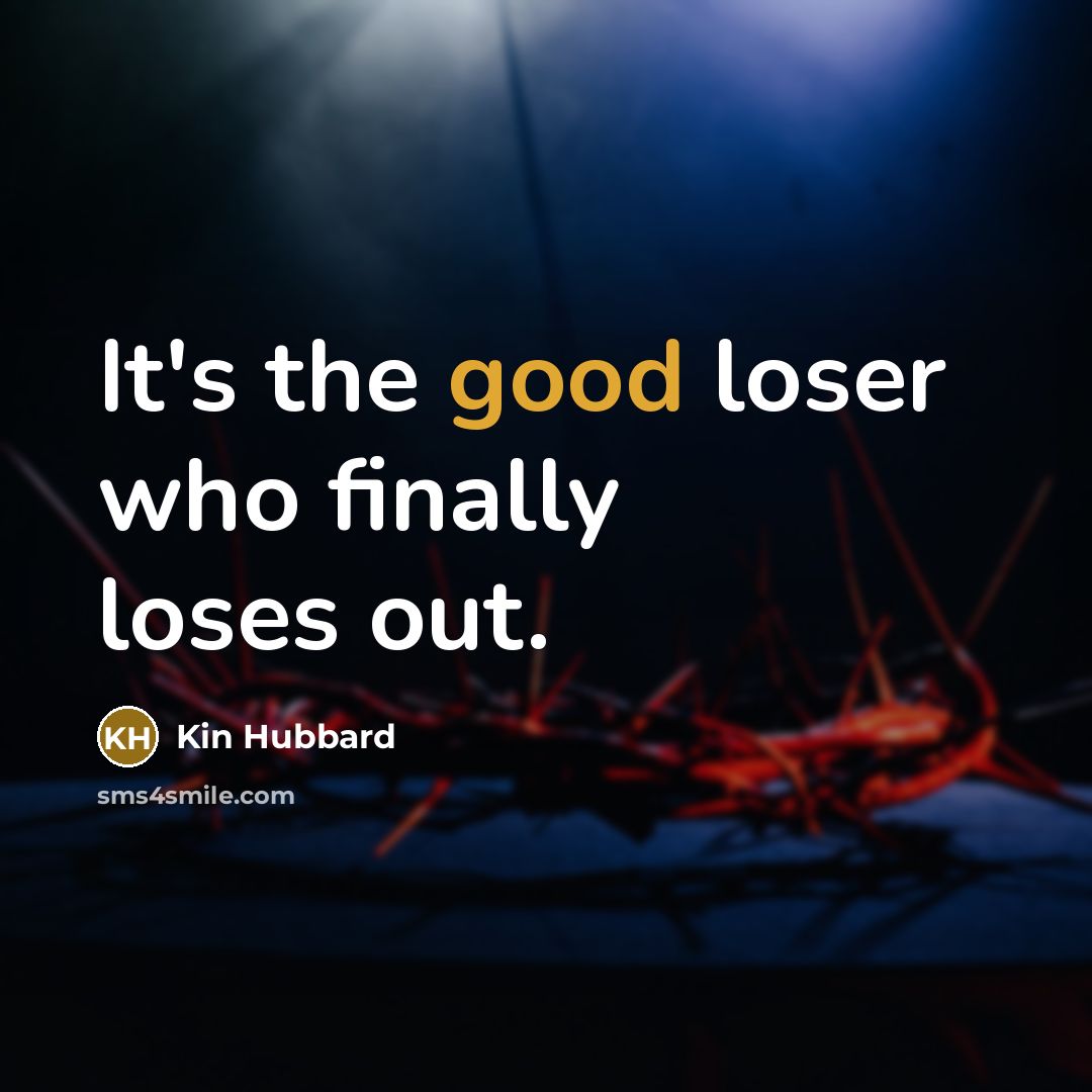 “It's the good loser who finally loses out.…” quote by Kin Hubbard