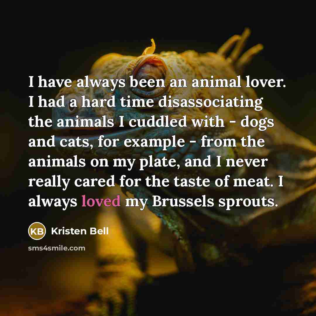 “I have always been an animal lover. I had a…” quote by Kristen Bell
