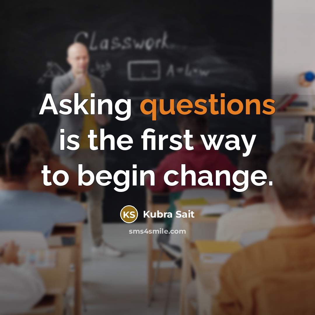 “Asking questions is the first way to begin change.” quote by Kubra Sait