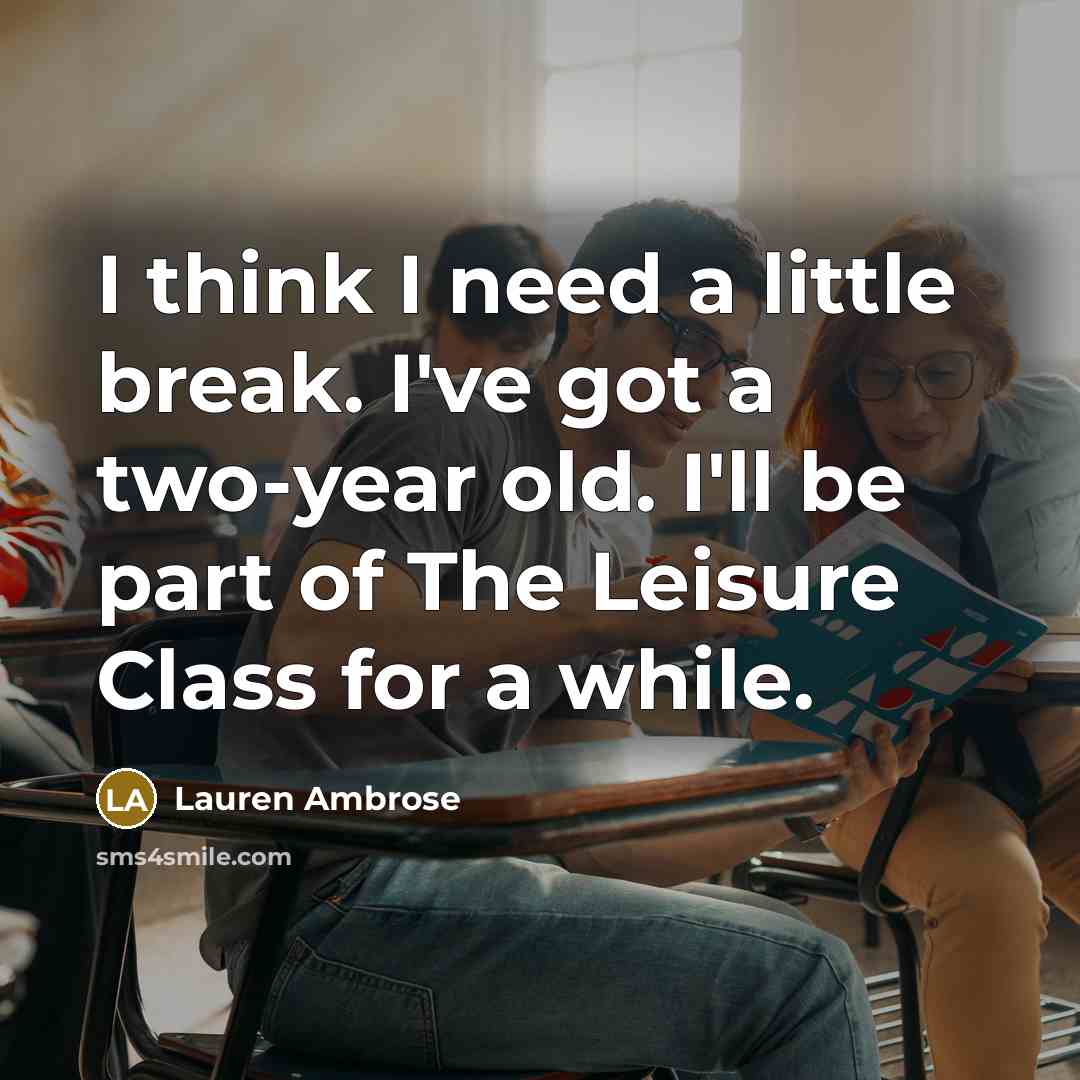 “I think I need a little break. I've got a…” quote by Lauren Ambrose