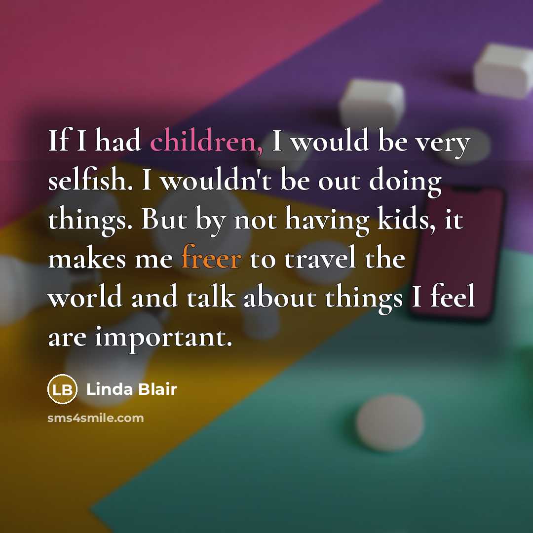 “If I had children, I would be very selfish. I…” quote by Linda Blair