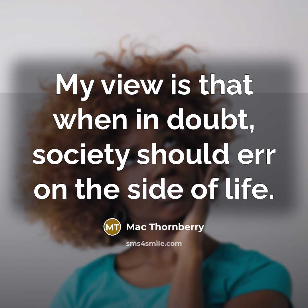 “My view is that when in doubt, society should err…” quote by Mac Thornberry