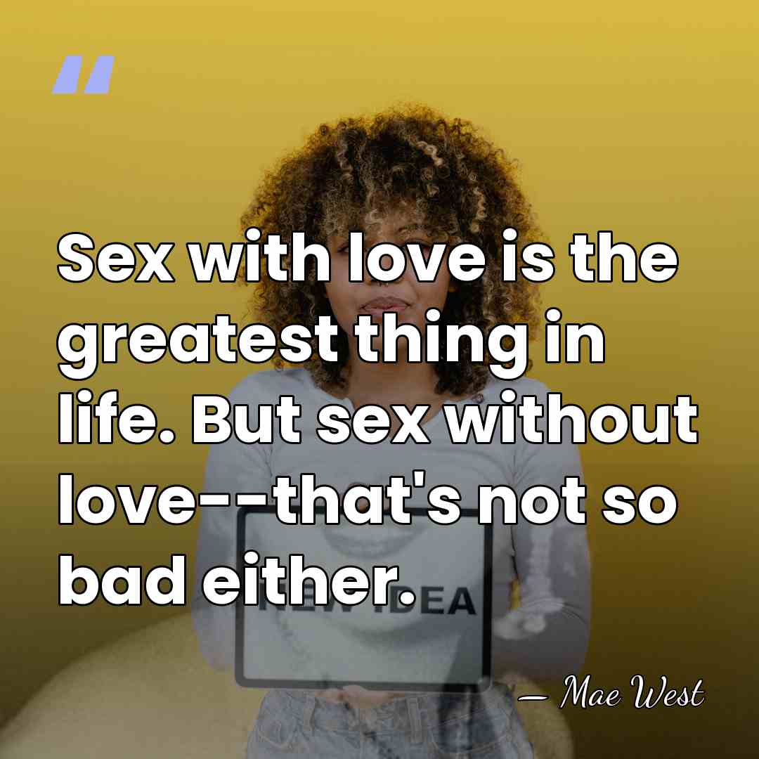 Sex with love is the greatest thing in life. But sex without&hellip; - Mae West