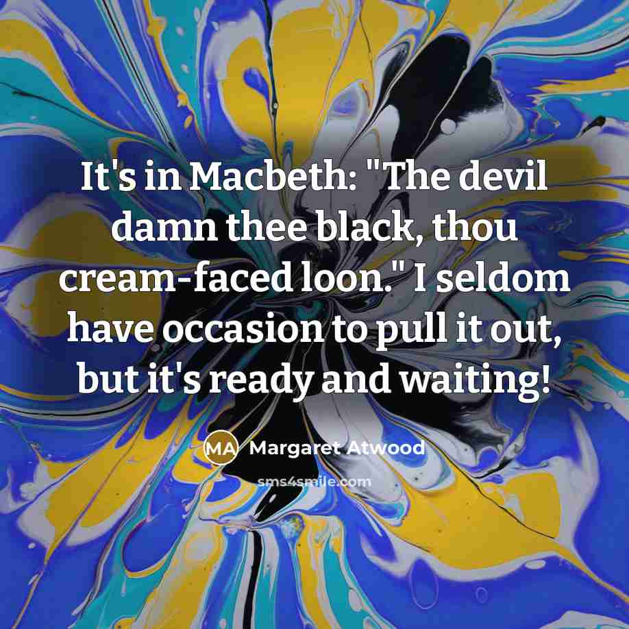 “It's in Macbeth: "The devil damn thee black, thou cream-faced…” quote by Margaret Atwood