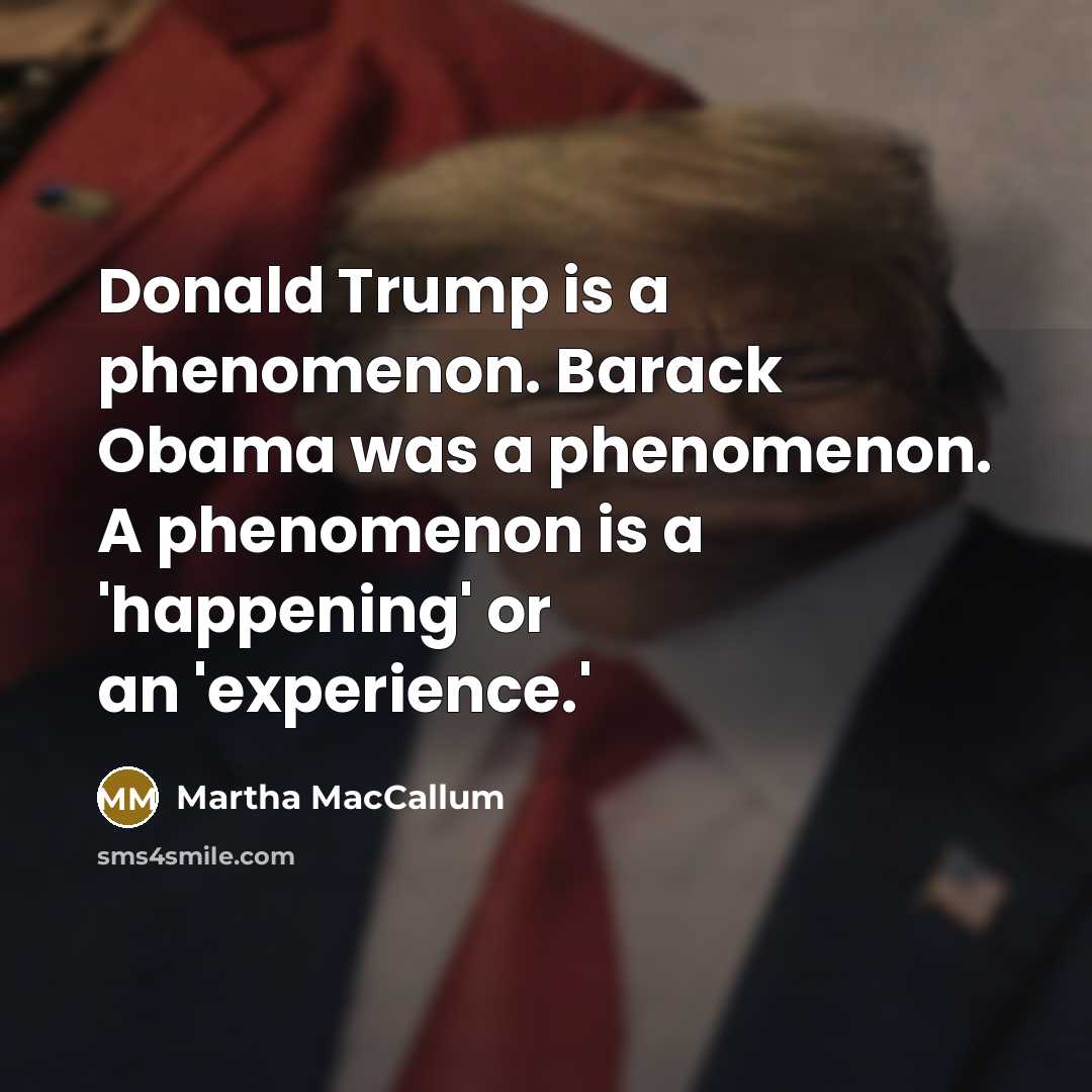“Donald Trump is a phenomenon. Barack Obama was a phenomenon.…” quote by Martha MacCallum