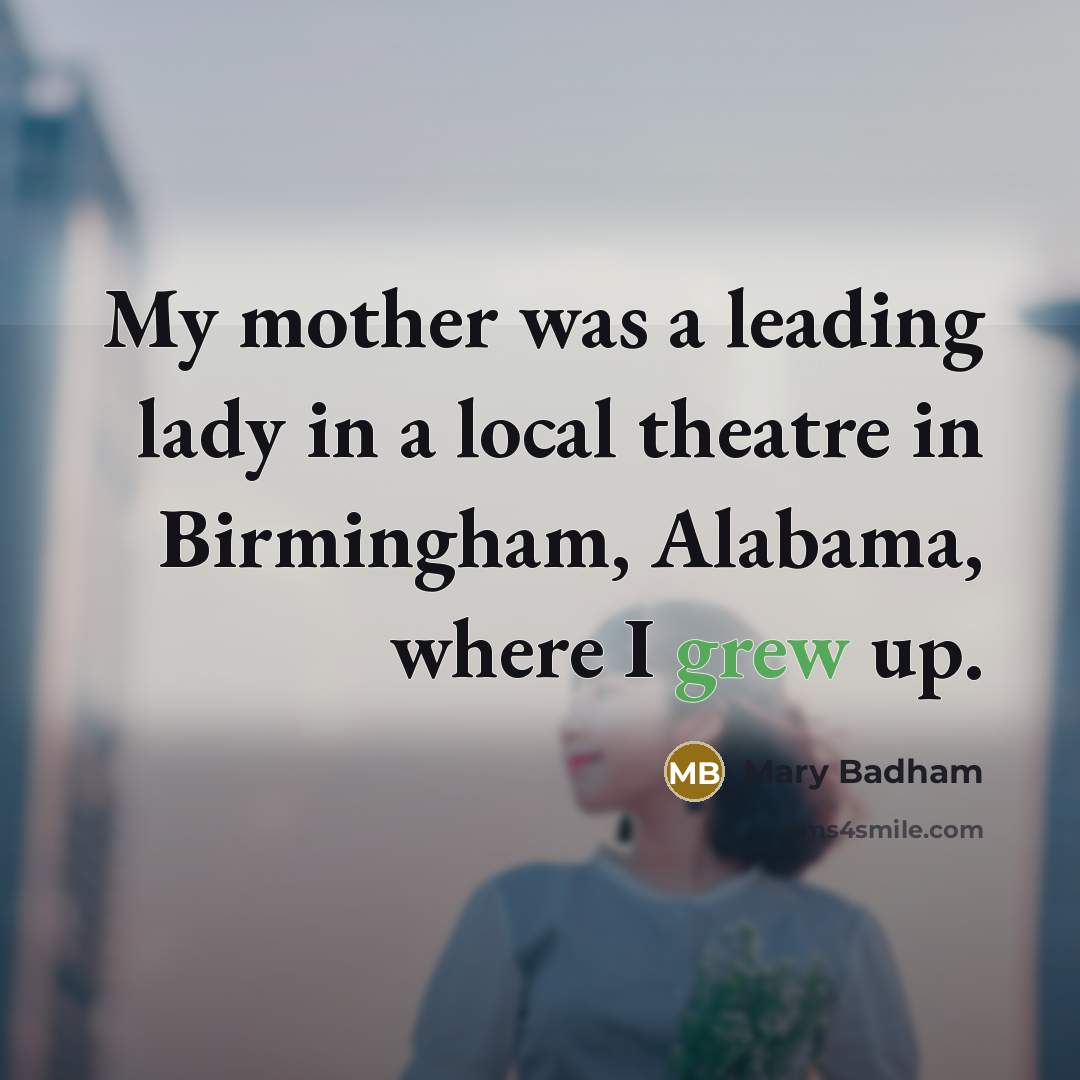 “My mother was a leading lady in a local theatre…” quote by Mary Badham