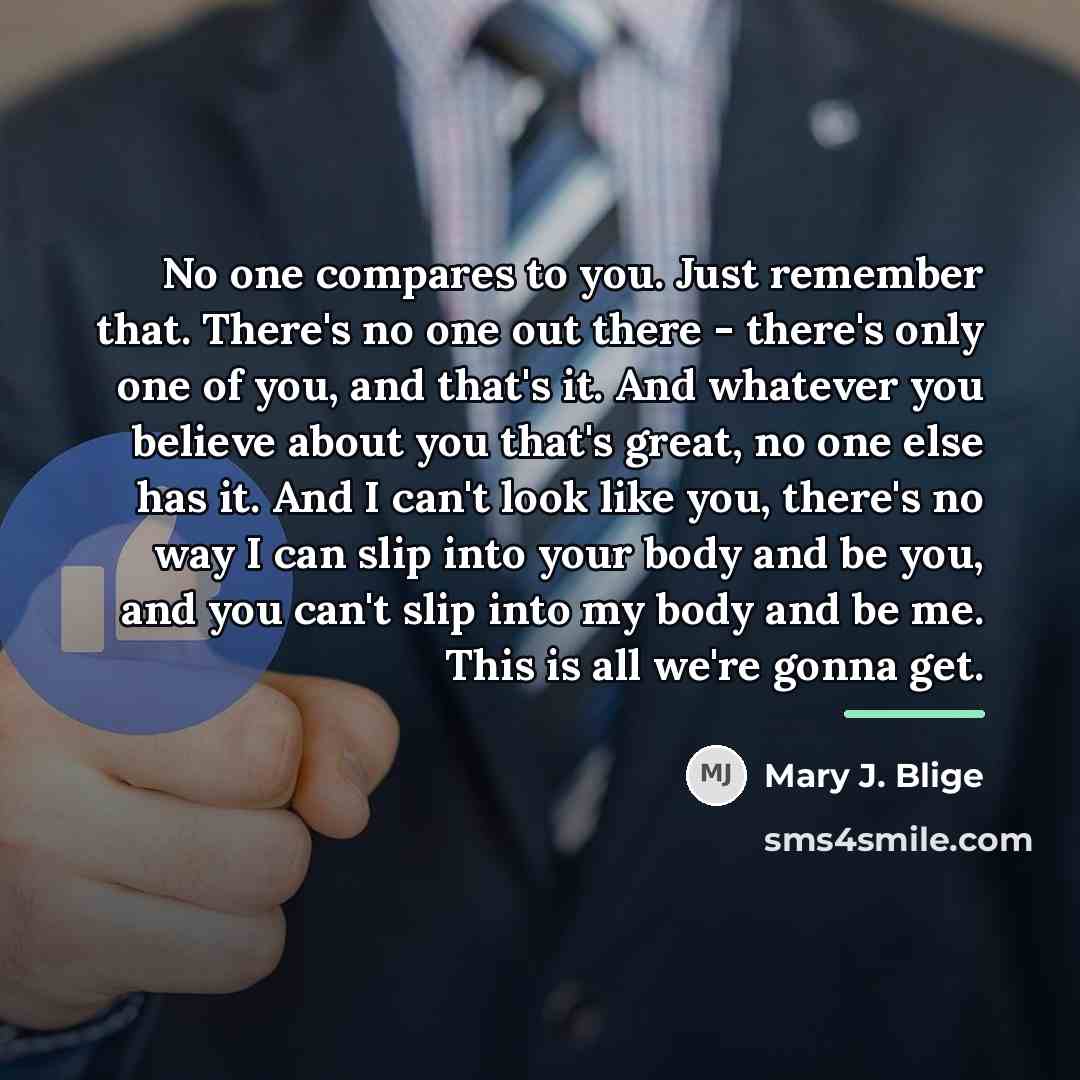 “No one compares to you. Just remember that. There's no…” quote by Mary J. Blige