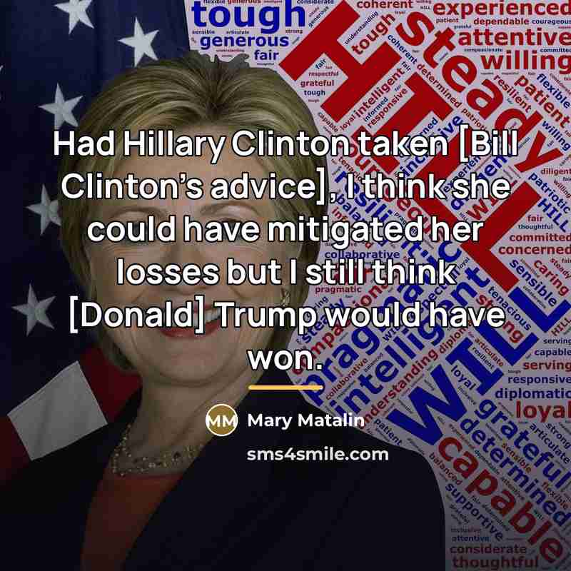 “Had Hillary Clinton taken [Bill Clinton's advice], I think she…” quote by Mary Matalin