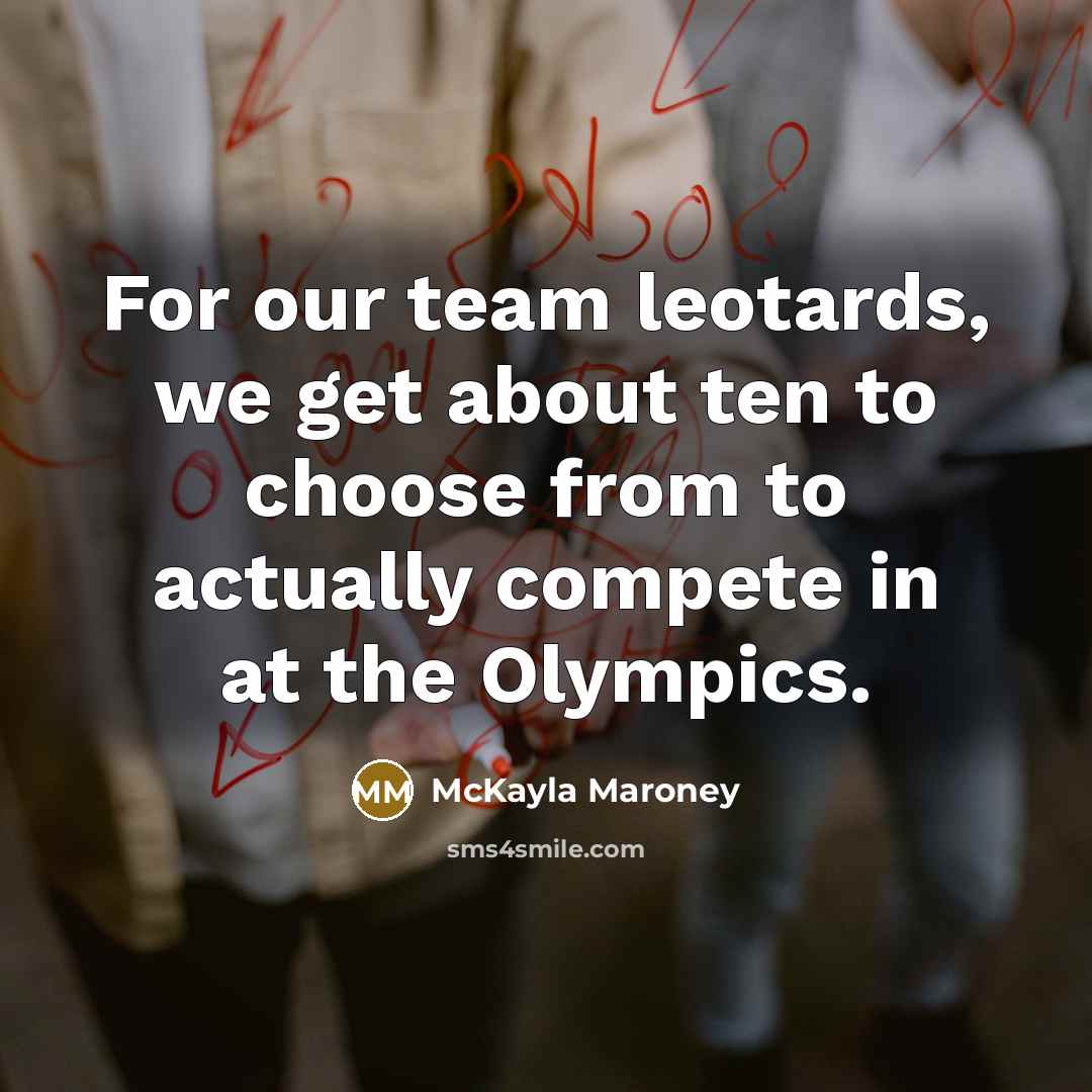 “For our team leotards, we get about ten to choose…” quote by McKayla Maroney