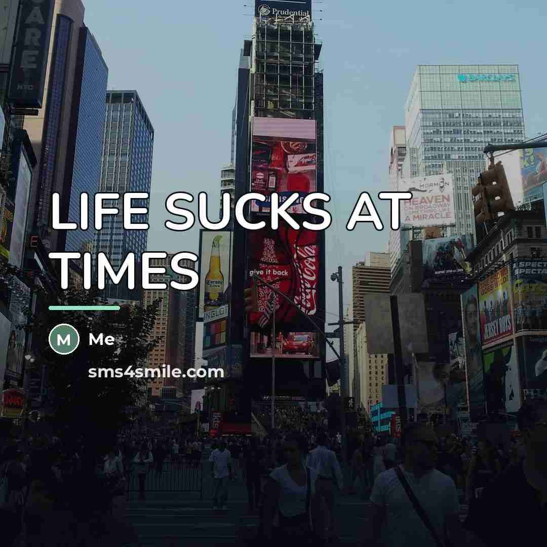 “LIFE SUCKS AT TIMES…” quote by Me