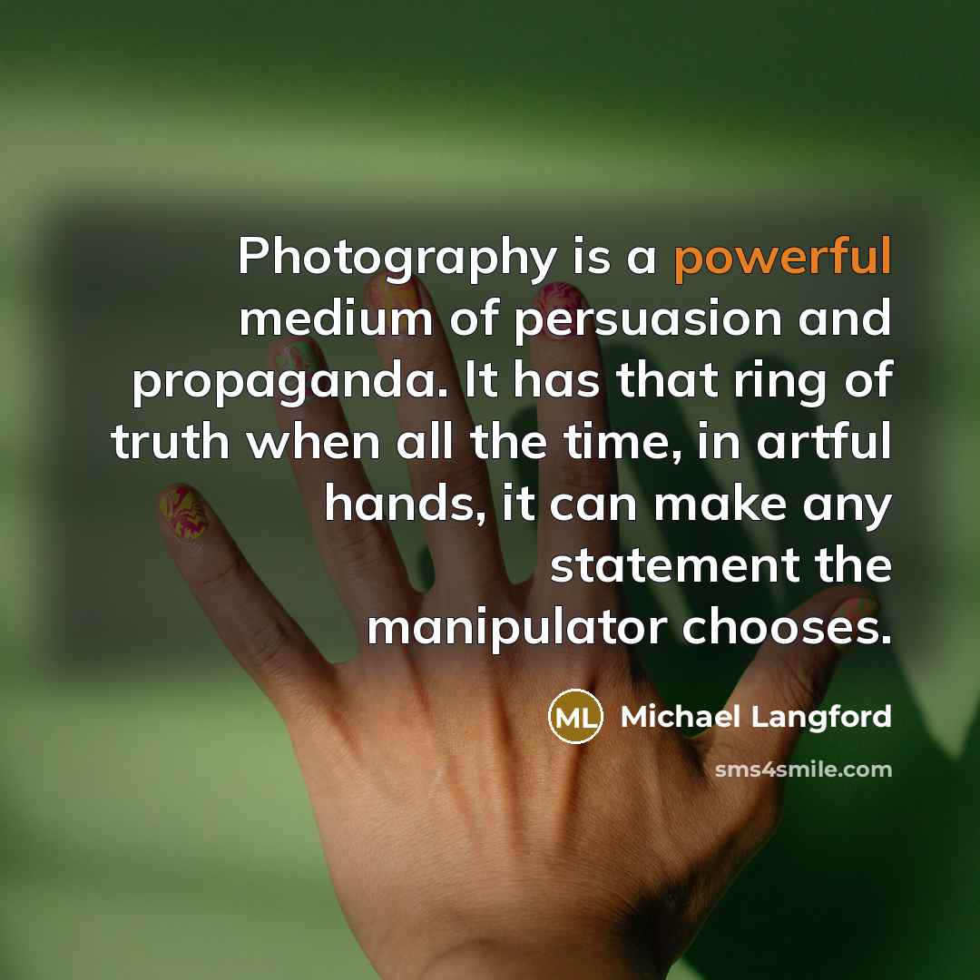 “Photography is a powerful medium of persuasion and propaganda. It…” quote by Michael Langford