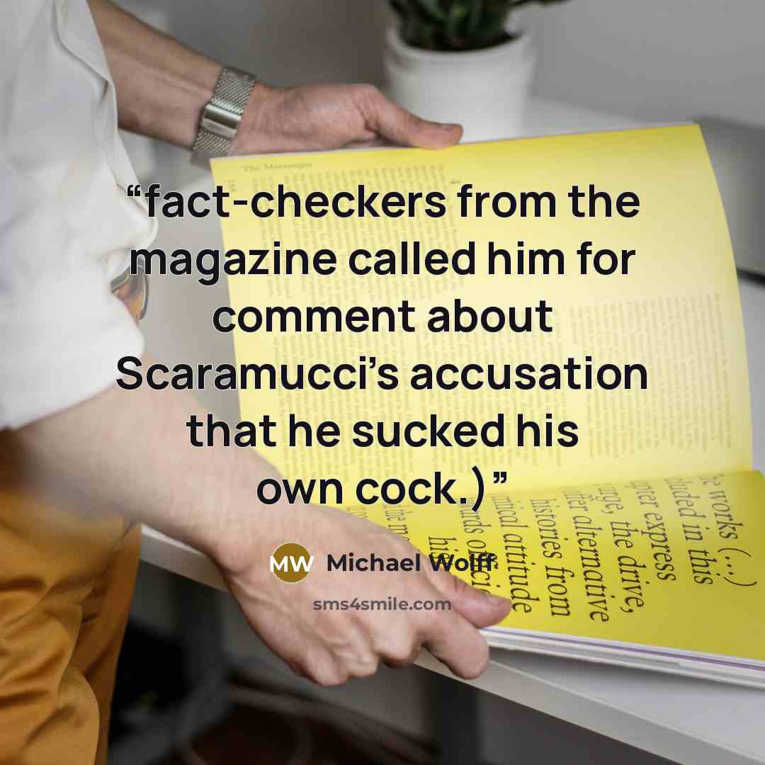 “fact-checkers from the magazine called him for comment about Scaramucci’s accusation that he sucked his own cock.)” quote by Michael Wolff