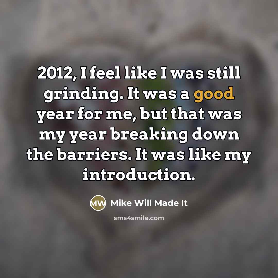 “2012, I feel like I was still grinding. It was…” quote by Mike Will Made It