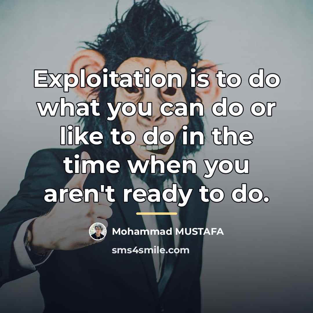 “Exploitation is to do what you can do or like…” quote by Mohammad MUSTAFA