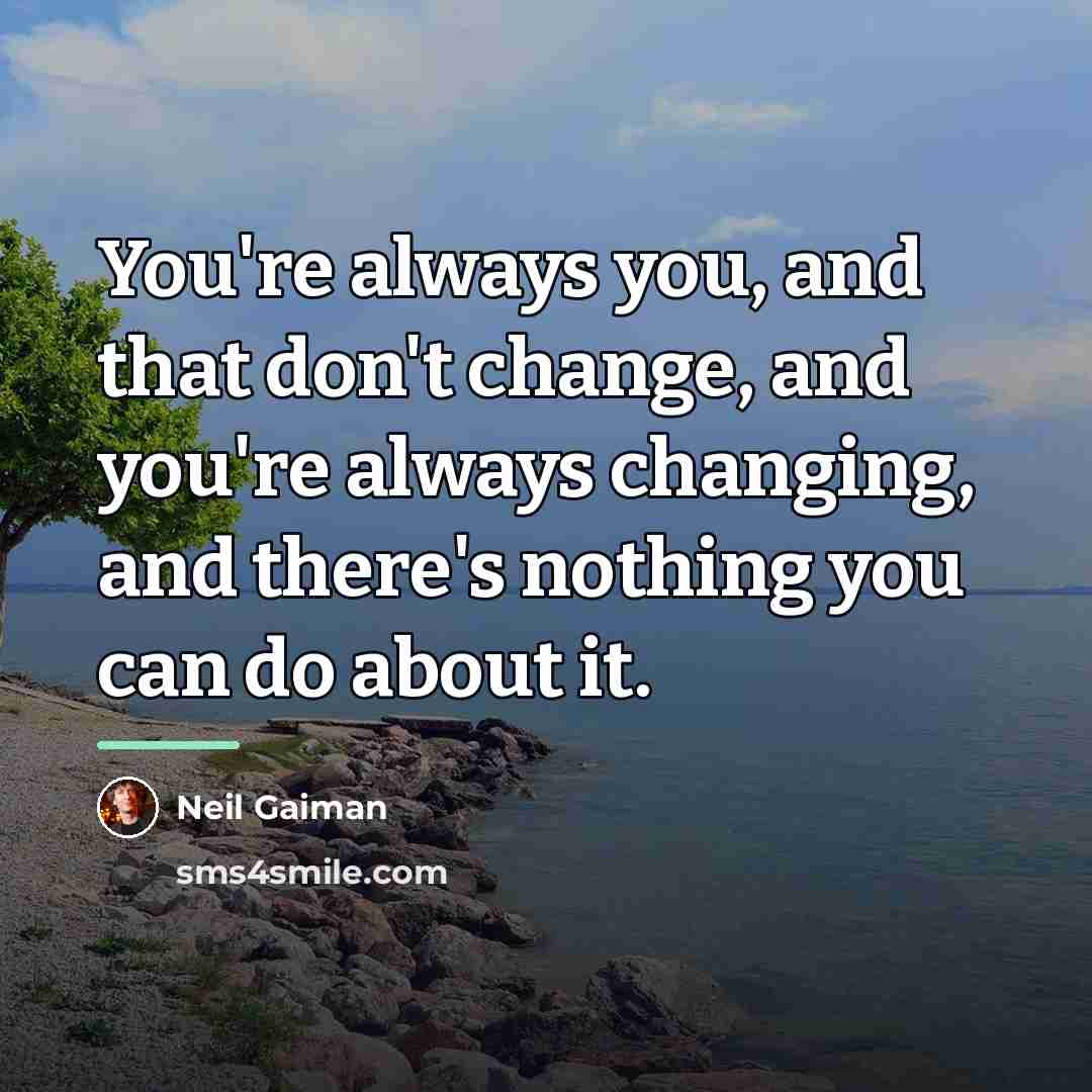 “You're always you, and that don't change, and you're always…” quote by Neil Gaiman