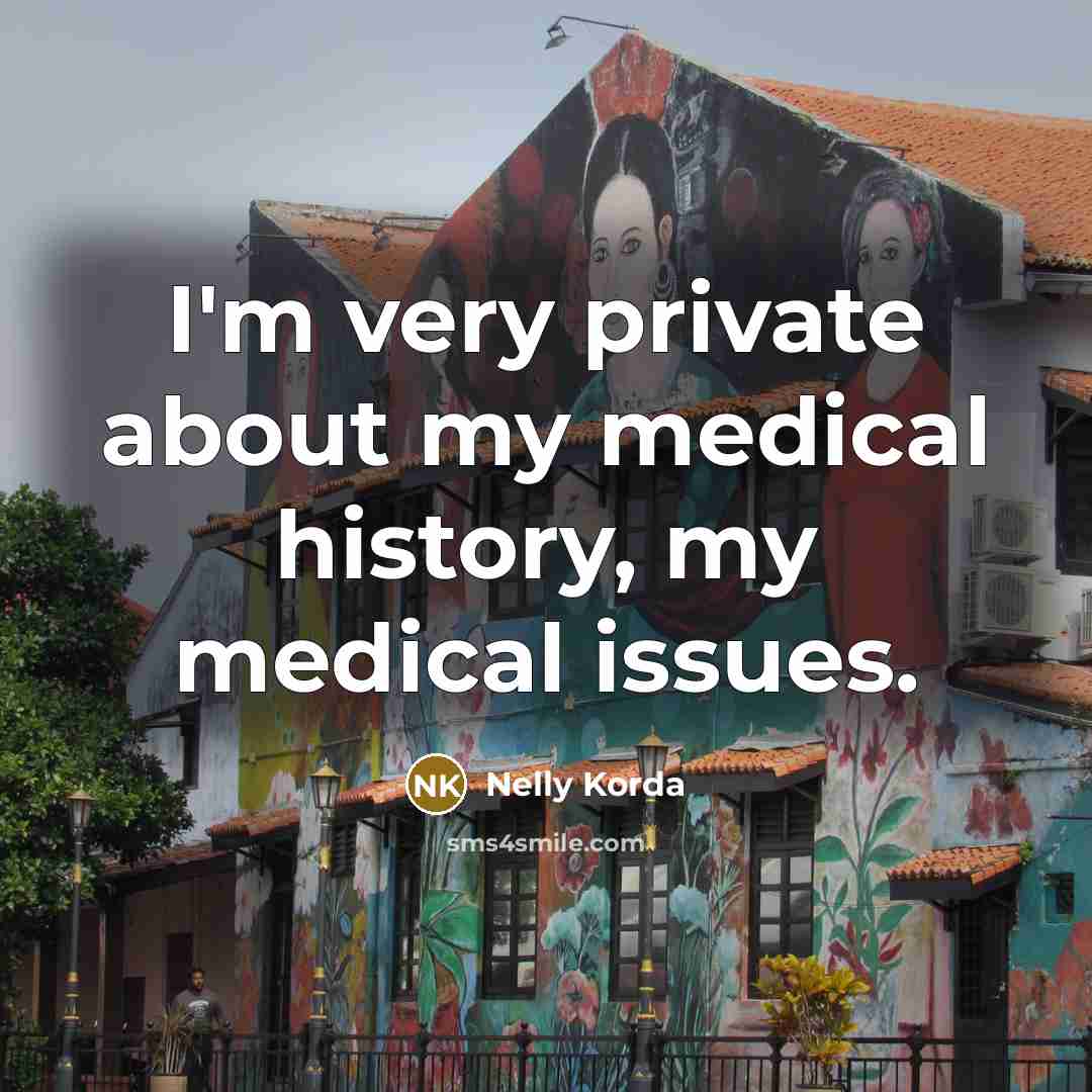 “I'm very private about my medical history, my medical issues.…” quote by Nelly Korda