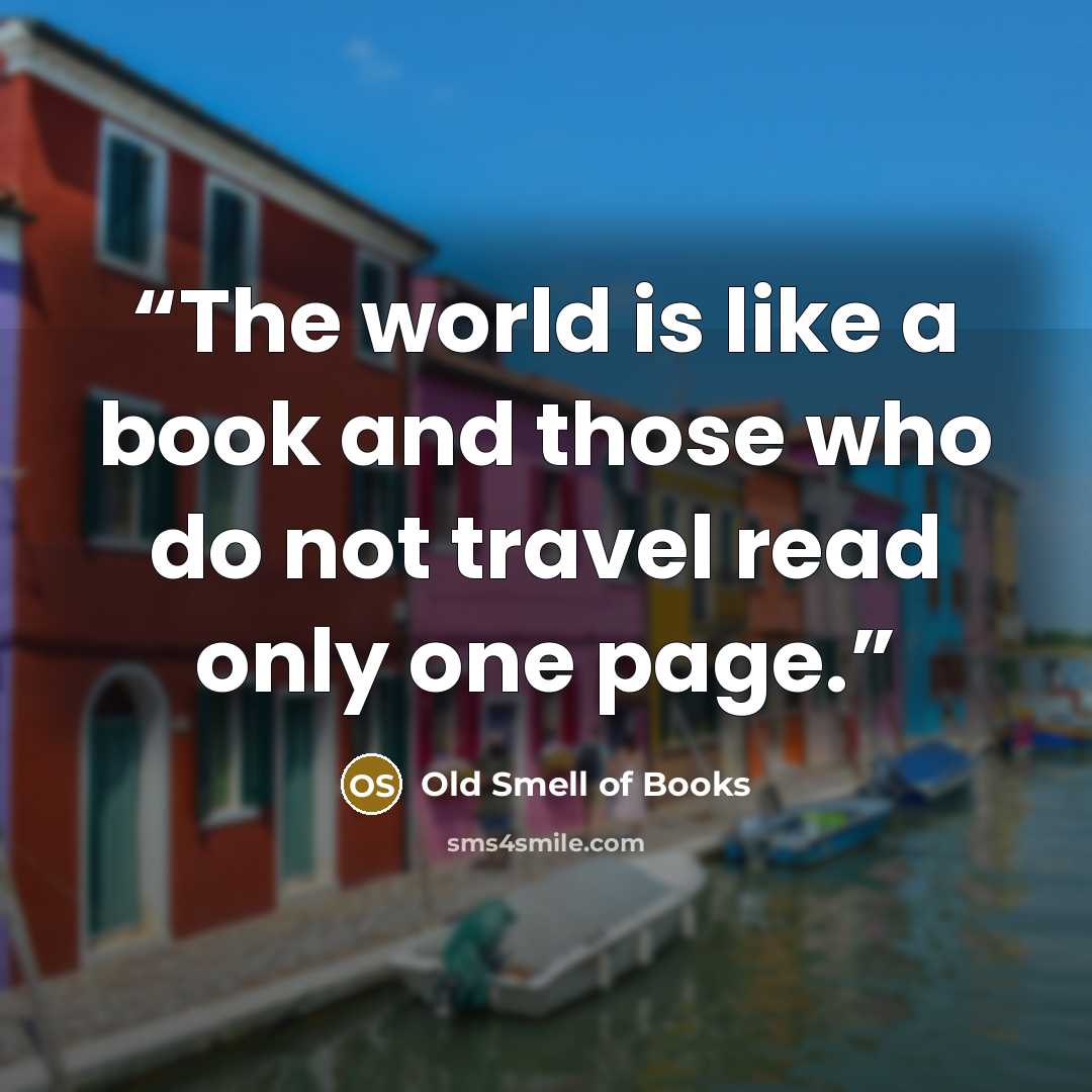 “The world is like a book and those who do not travel read only one page.” quote by Old Smell of Books
