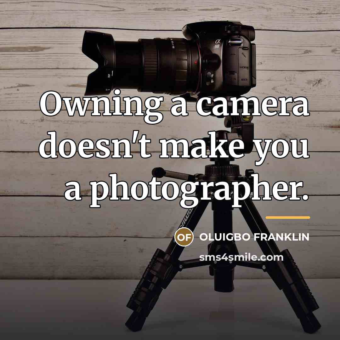 “Owning a camera doesn't make you a photographer.…” quote by Anonymous