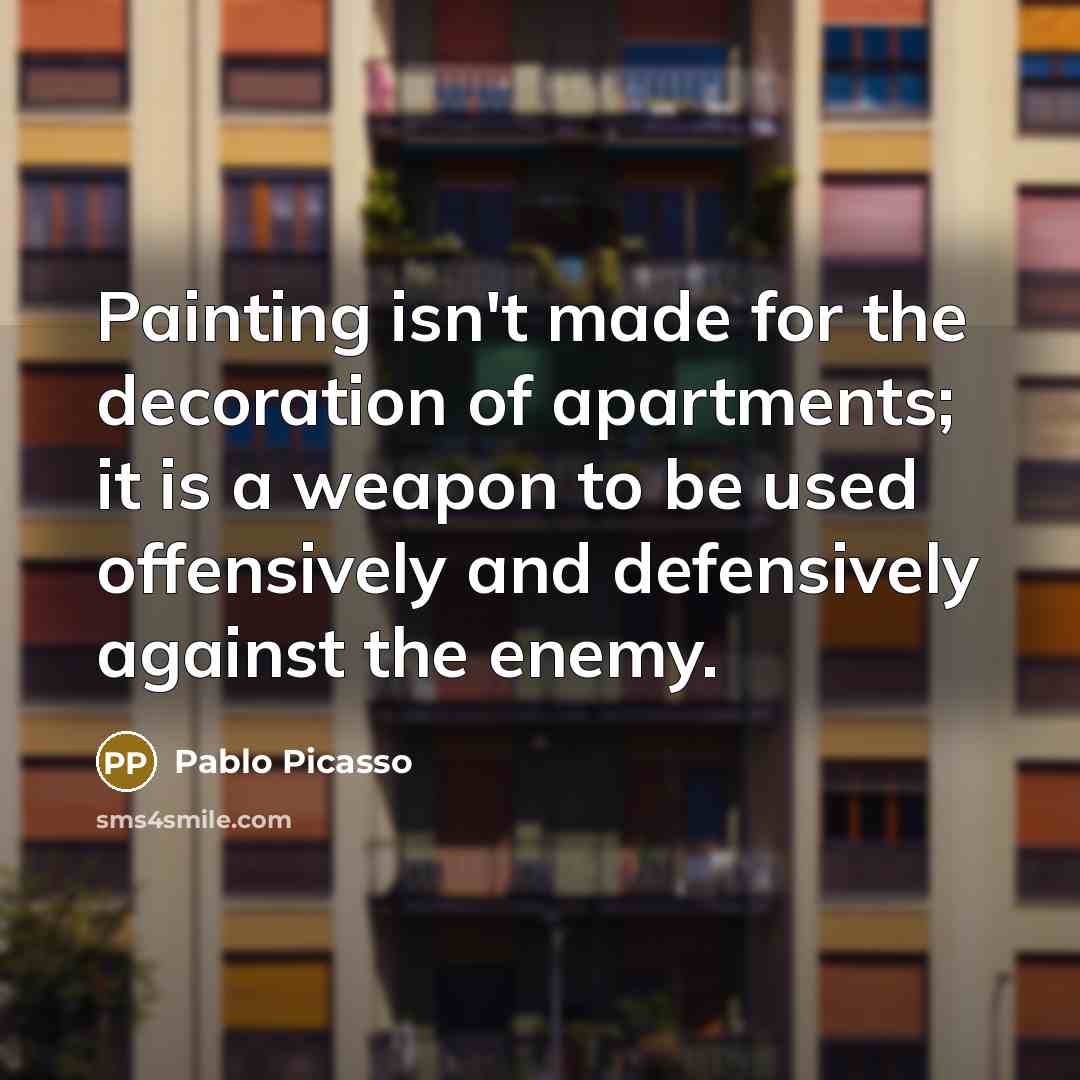 “Painting isn't made for the decoration of apartments; it is…” quote by Pablo Picasso