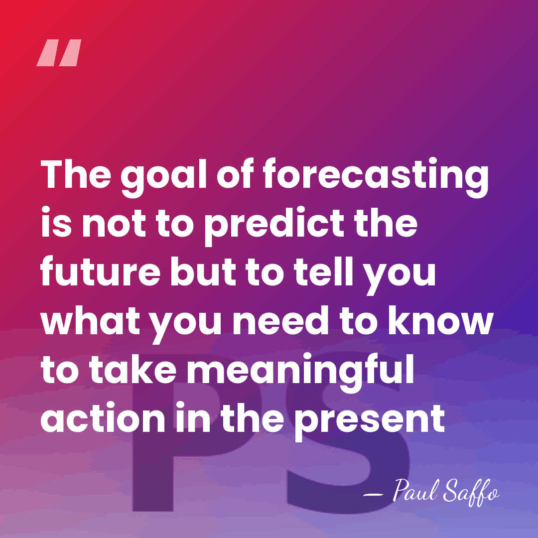 The goal of forecasting is not to predict the future but to&hellip; - Paul Saffo