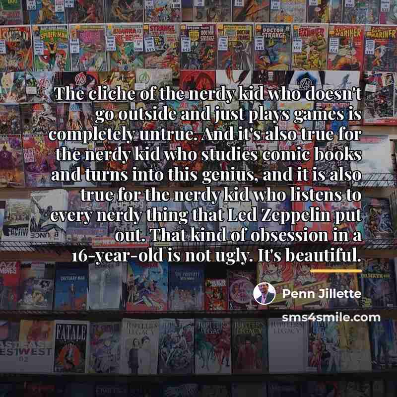 “The cliche of the nerdy kid who doesn't go outside…” quote by Penn Jillette