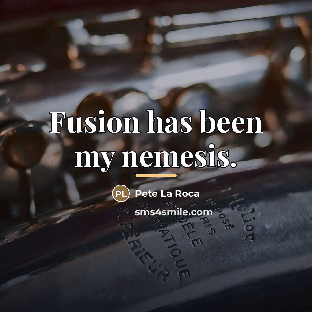 “Fusion has been my nemesis.…” quote by Pete La Roca