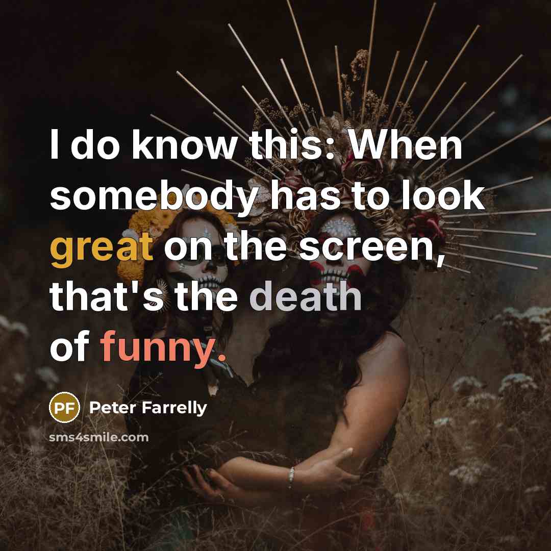 “I do know this: When somebody has to look great…” quote by Peter Farrelly