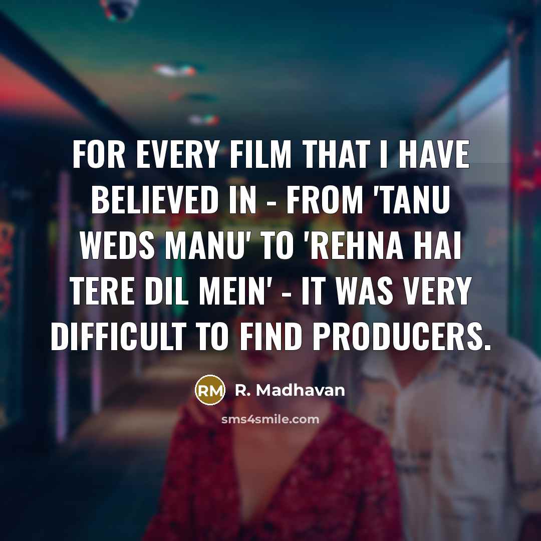 “For every film that I have believed in - from…” quote by R. Madhavan