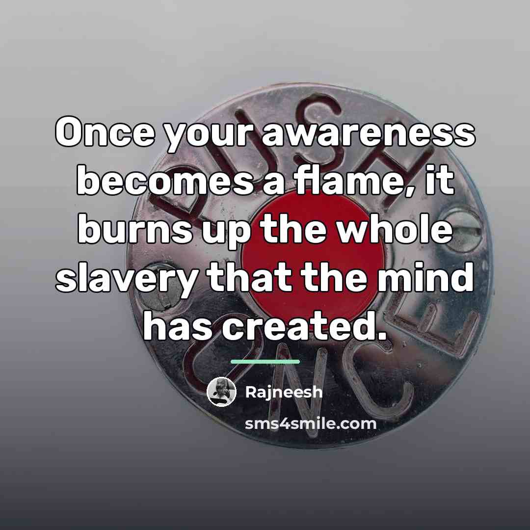 “Once your awareness becomes a flame, it burns up the…” quote by Rajneesh