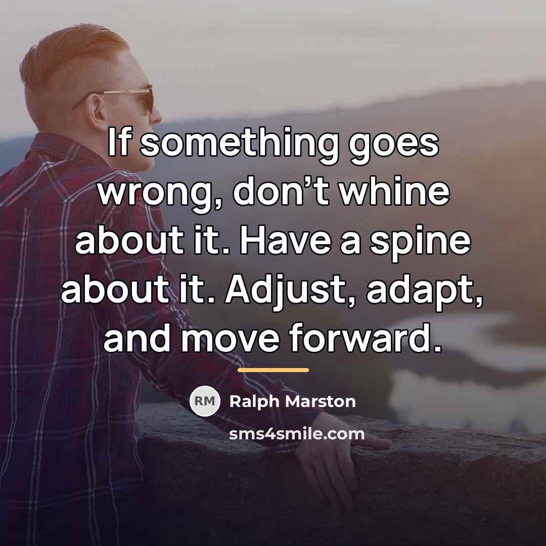 “If something goes wrong, don’t whine about it. Have a…” quote by Ralph Marston