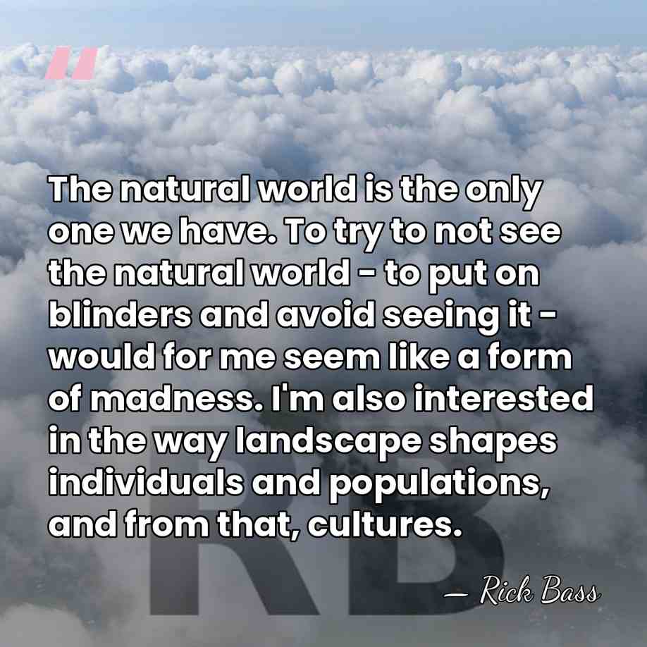 The natural world is the only one we have. To try to&hellip; - Rick Bass