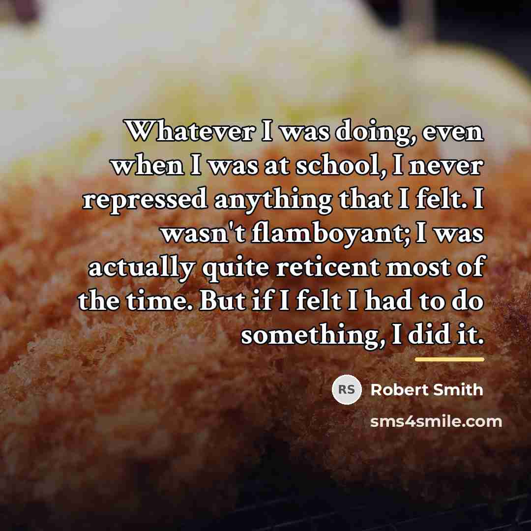 “Whatever I was doing, even when I was at school,…” quote by Robert Smith