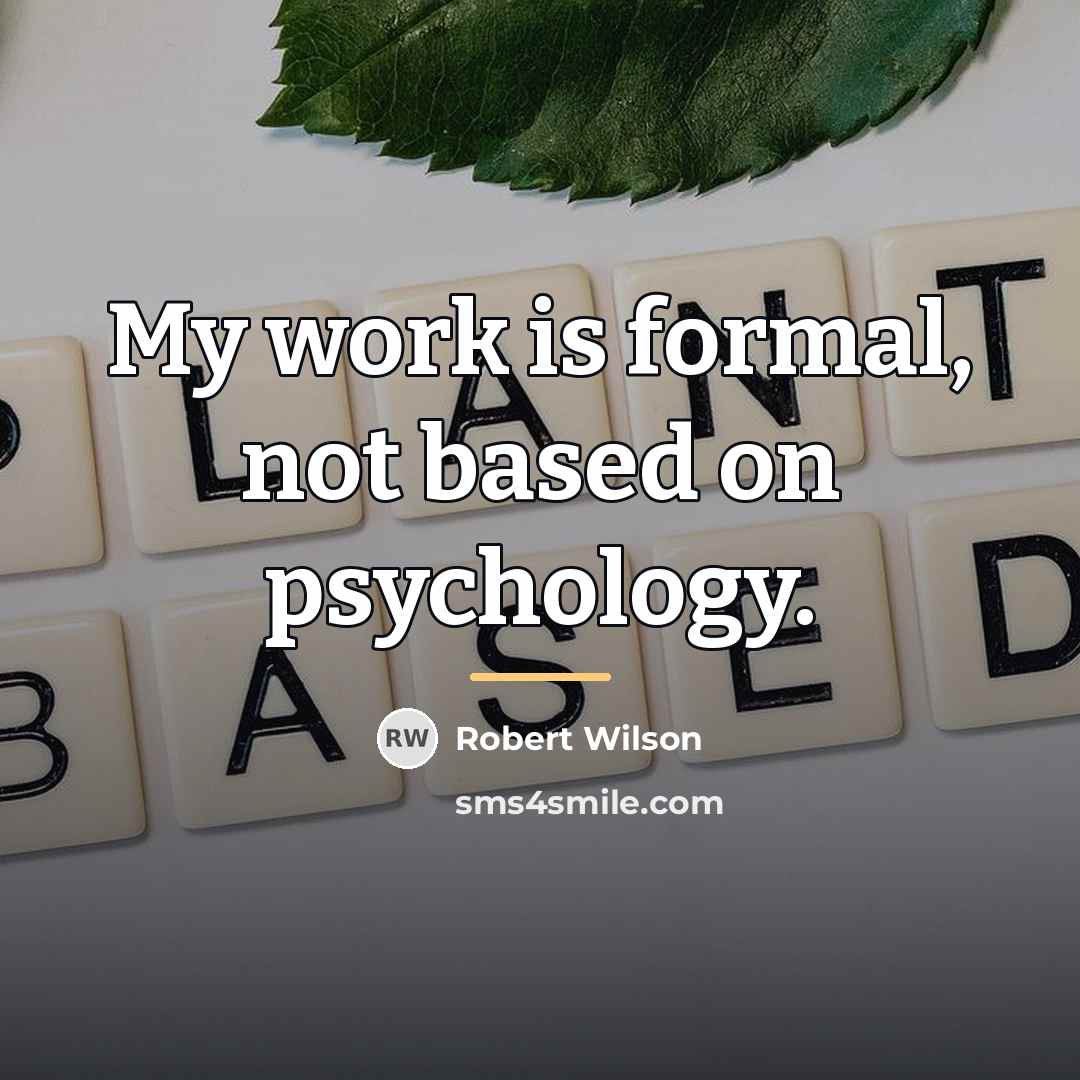 “My work is formal, not based on psychology.…” quote by Robert Wilson