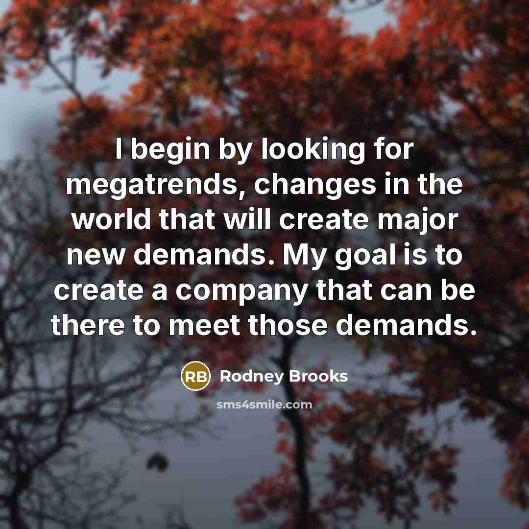 “I begin by looking for megatrends, changes in the world…” quote by Rodney Brooks