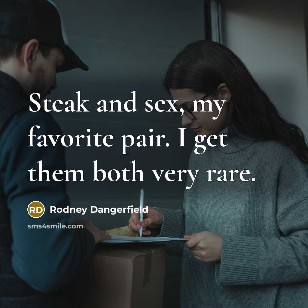 “Steak and sex, my favorite pair. I get them both…” quote by Rodney Dangerfield