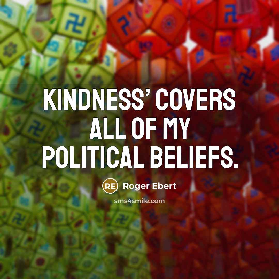 “Kindness’ covers all of my political beliefs.…” quote by Roger Ebert