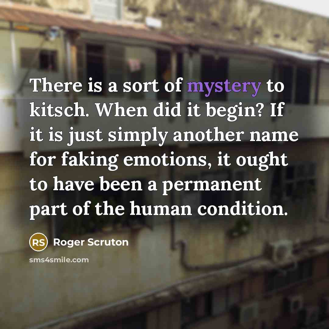 “There is a sort of mystery to kitsch. When did…” quote by Roger Scruton