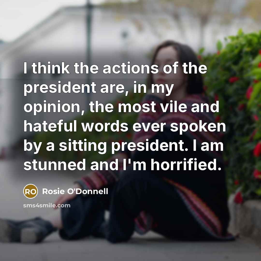“I think the actions of the president are, in my…” quote by Rosie O'Donnell