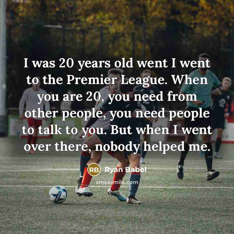 “I was 20 years old went I went to the…” quote by Ryan Babel