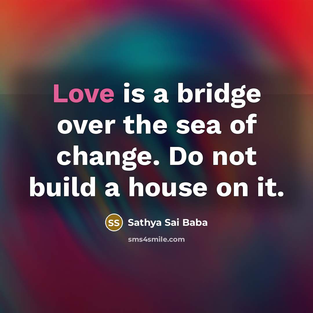 “Love is a bridge over the sea of change. Do…” quote by Sathya Sai Baba