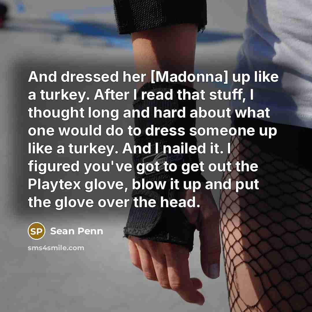 “And dressed her [Madonna] up like a turkey. After I…” quote by Sean Penn