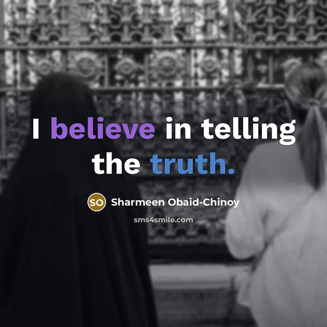 “I believe in telling the truth.…” quote by Sharmeen Obaid-Chinoy
