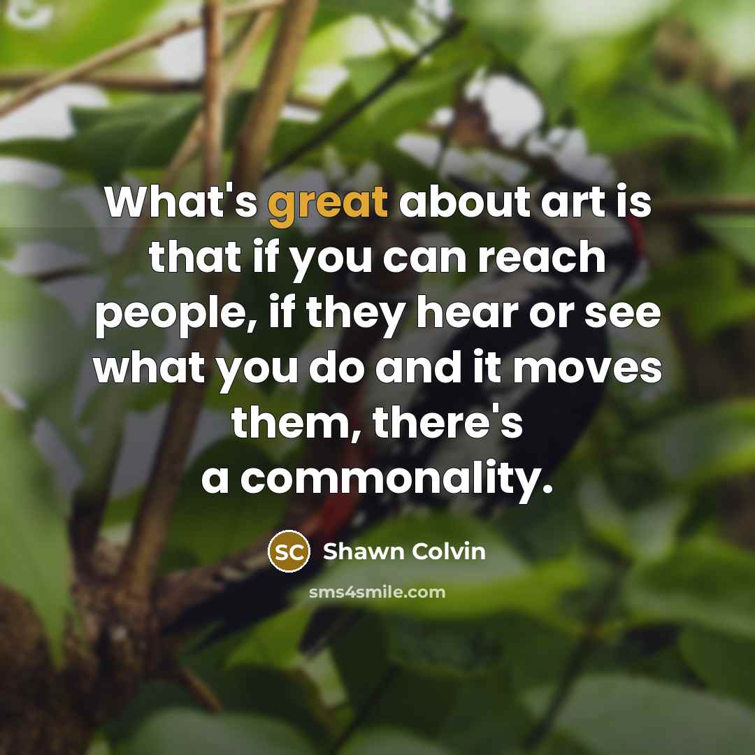 “What's great about art is that if you can reach…” quote by Shawn Colvin