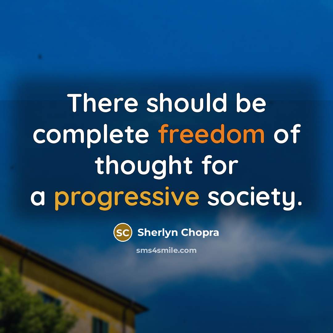 “There should be complete freedom of thought for a progressive society.” quote by Sherlyn Chopra