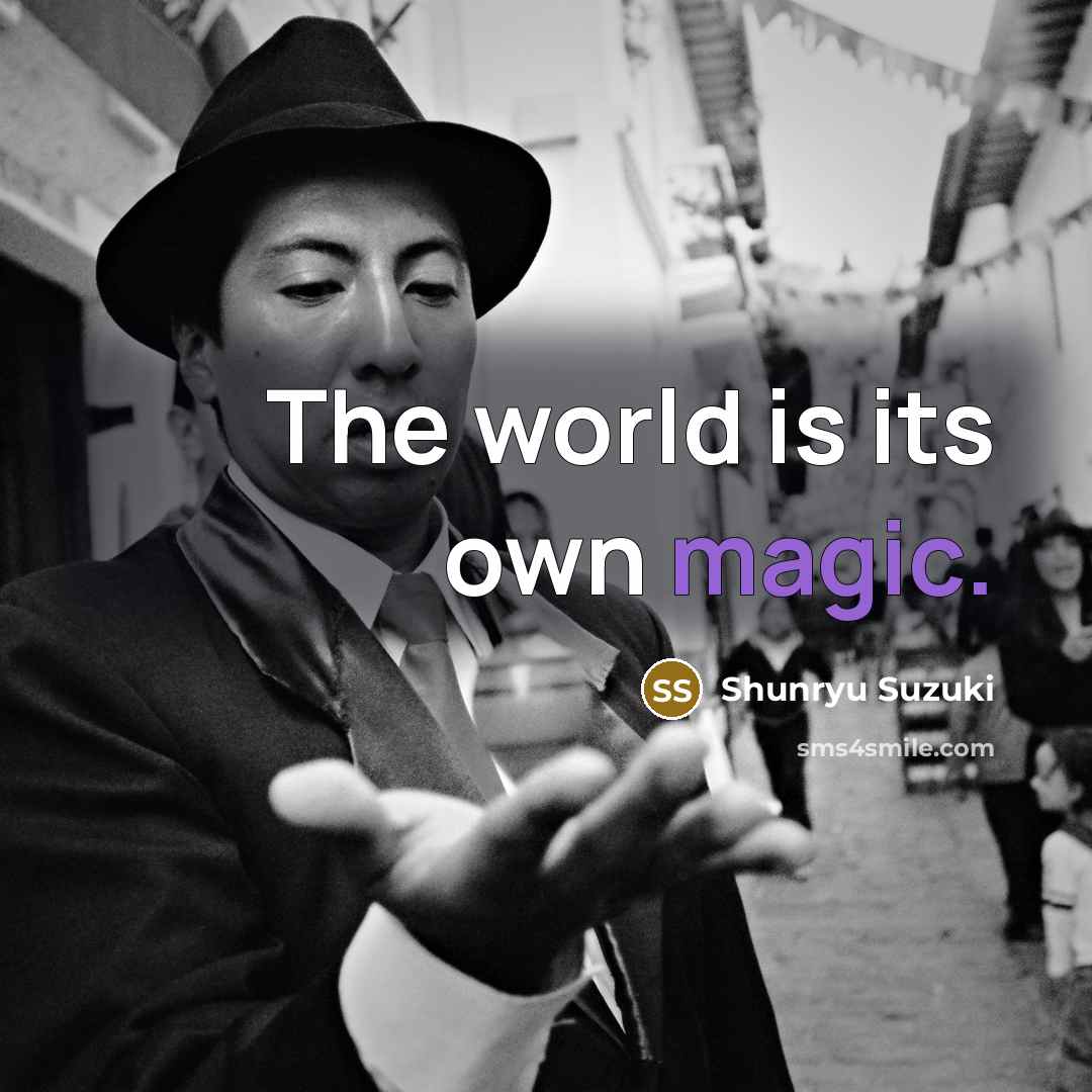 “The world is its own magic.…” quote by Shunryu Suzuki