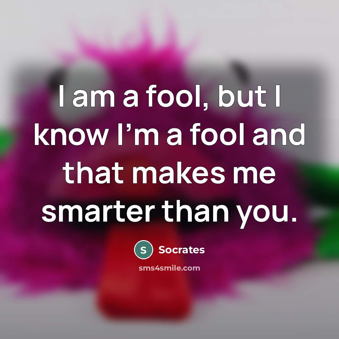 “I am a fool, but I know I'm a fool…” quote by Socrates